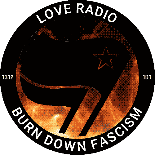 Anarchist-Antifascist logo with two black flag and a star, with fire flames burning on the back, with a text that reads: "Love Radio, Burn Down Fascism" "1312" "161"